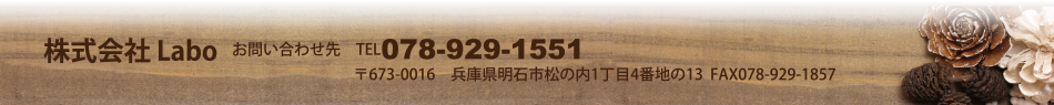 株式会社Labo TEL:078-929-1551 〒673-0016 兵庫県明石市松の内1丁目4番地の13